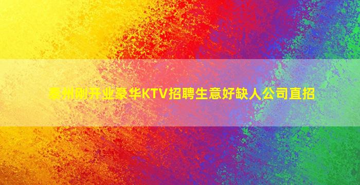 泰州刚开业豪华KTV招聘生意好缺人公司直招